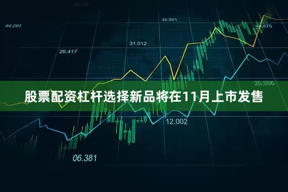 股票配资杠杆选择新品将在11月上市发售