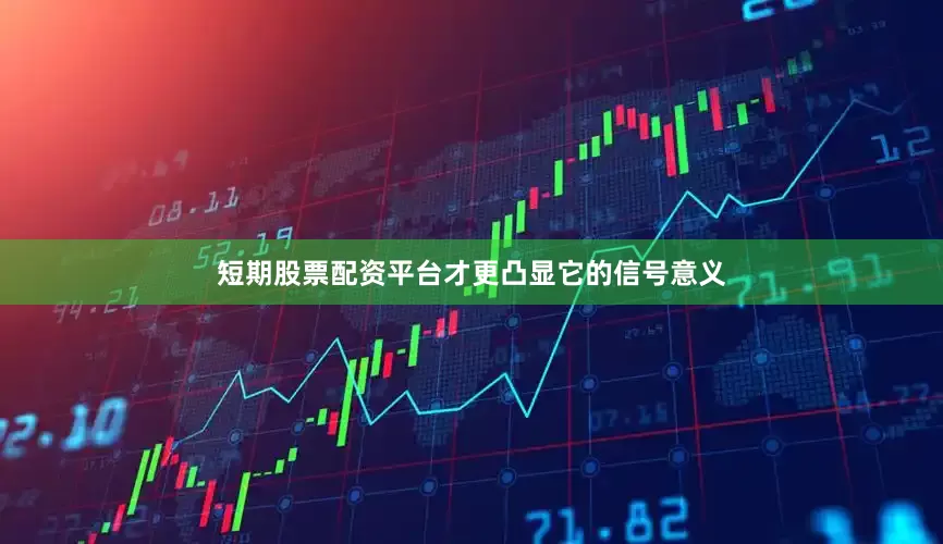 短期股票配资平台才更凸显它的信号意义